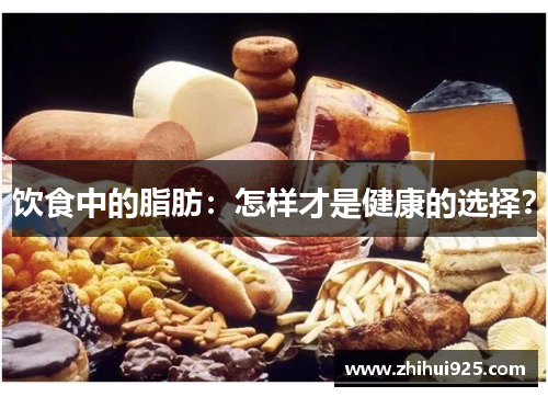 饮食中的脂肪：怎样才是健康的选择？