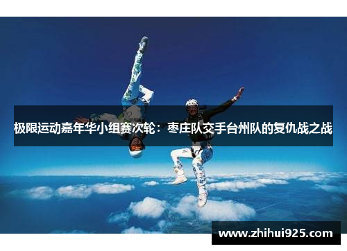 极限运动嘉年华小组赛次轮：枣庄队交手台州队的复仇战之战