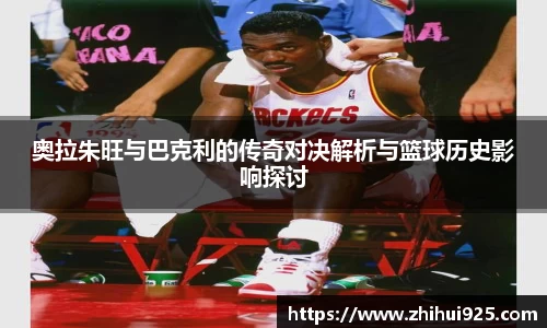 奥拉朱旺与巴克利的传奇对决解析与篮球历史影响探讨